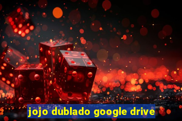 jojo dublado google drive